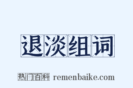 退淡组词是什么意思的图片